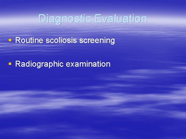 Diagnostic Evaluation § Routine scoliosis screening § Radiographic examination 