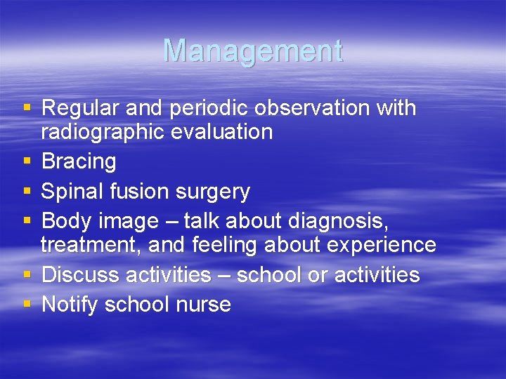 Management § Regular and periodic observation with radiographic evaluation § Bracing § Spinal fusion