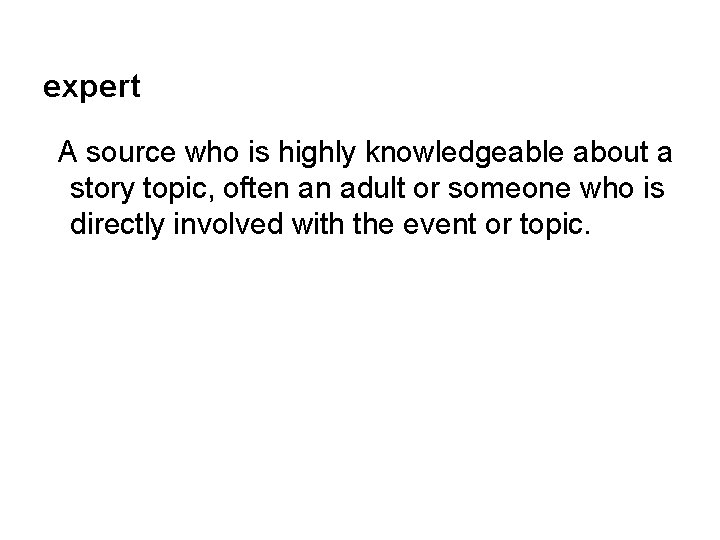 expert A source who is highly knowledgeable about a story topic, often an adult