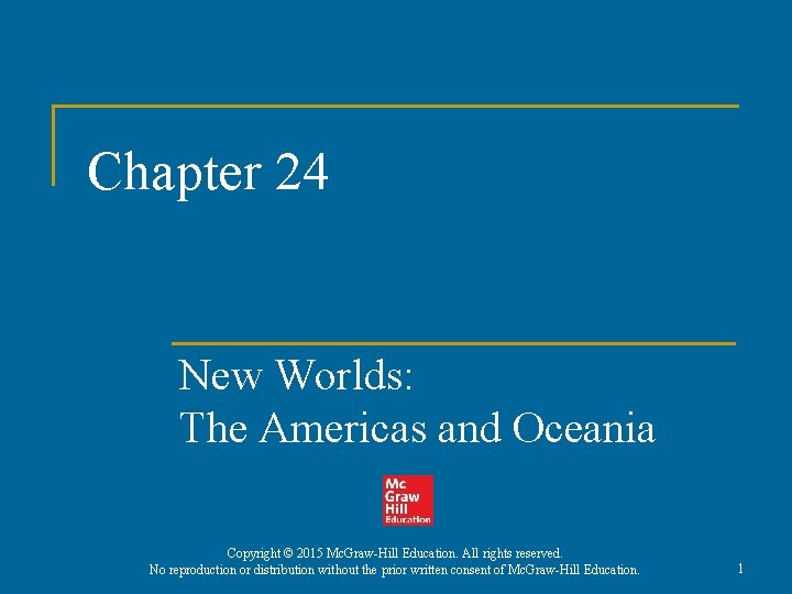 Chapter 24 New Worlds: The Americas and Oceania Copyright © 2015 Mc. Graw-Hill Education. Chapter 24 New Worlds: The Americas and Oceania Copyright © 2015 Mc. Graw-Hill Education.
