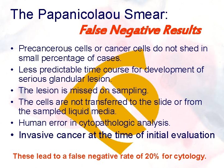 The Papanicolaou Smear: False Negative Results • Precancerous cells or cancer cells do not