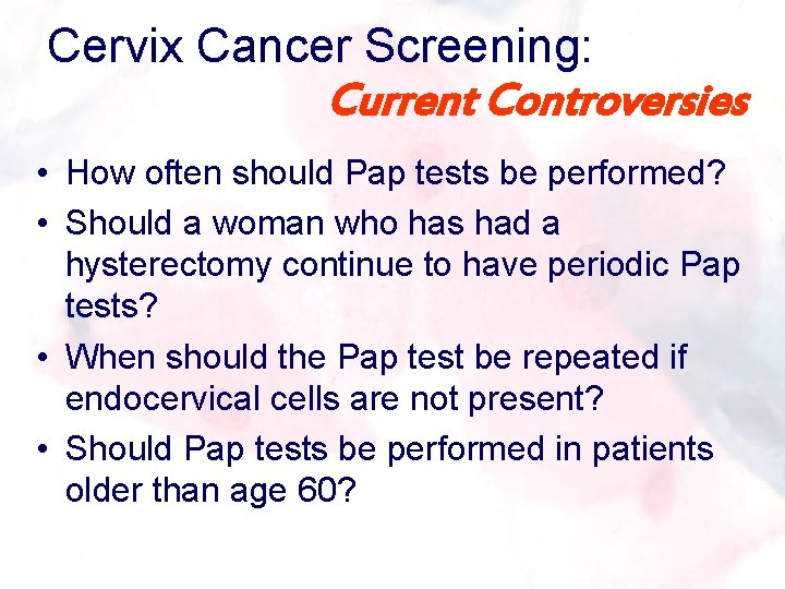 Cervix Cancer Screening: Current Controversies • How often should Pap tests be performed? •