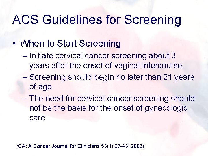 ACS Guidelines for Screening • When to Start Screening – Initiate cervical cancer screening