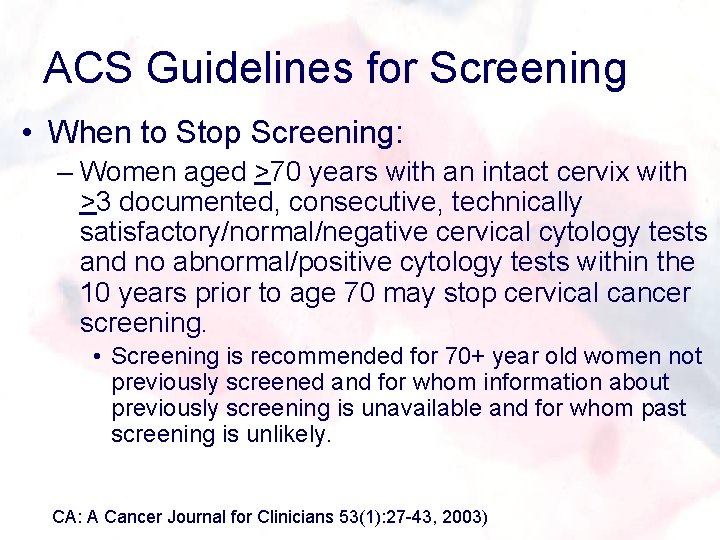 ACS Guidelines for Screening • When to Stop Screening: – Women aged >70 years