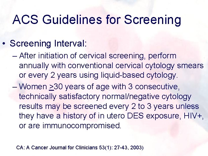 ACS Guidelines for Screening • Screening Interval: – After initiation of cervical screening, perform