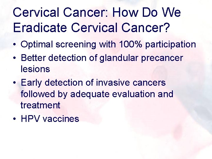 Cervical Cancer: How Do We Eradicate Cervical Cancer? • Optimal screening with 100% participation