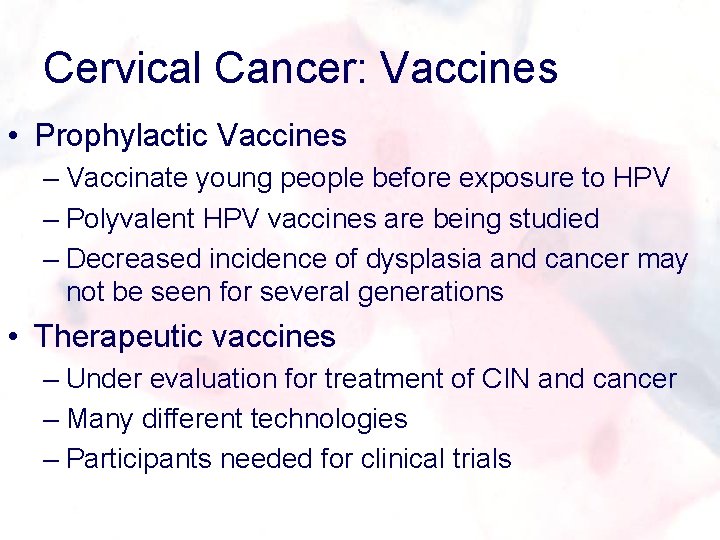 Cervical Cancer: Vaccines • Prophylactic Vaccines – Vaccinate young people before exposure to HPV