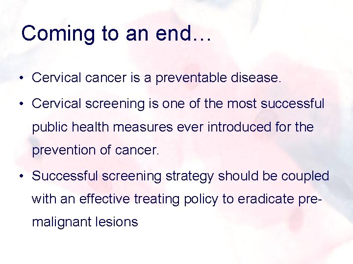 Coming to an end… • Cervical cancer is a preventable disease. • Cervical screening