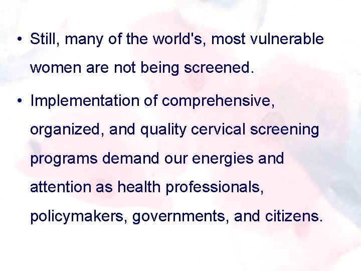  • Still, many of the world's, most vulnerable women are not being screened.
