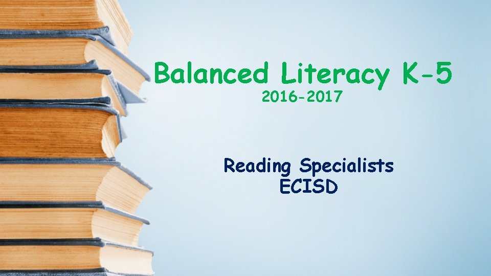 Balanced Literacy K-5 2016 -2017 Reading Specialists ECISD 