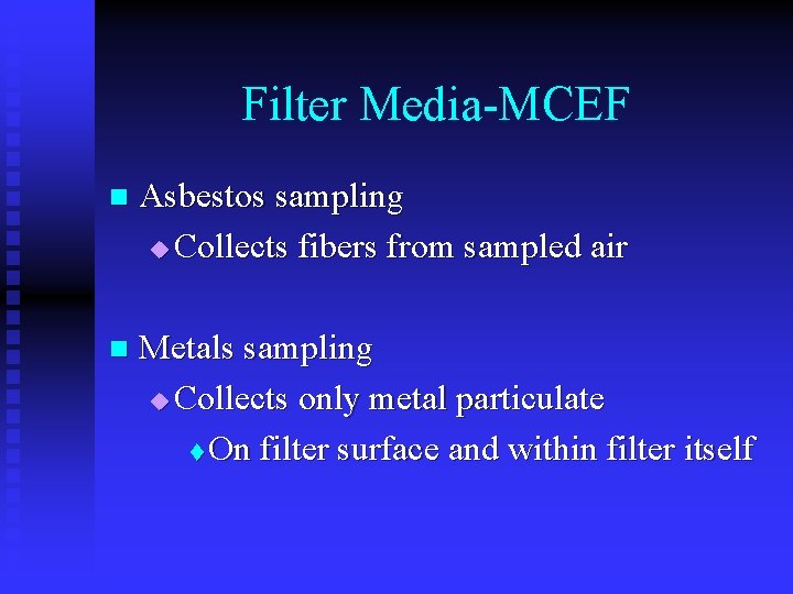 Filter Media-MCEF n Asbestos sampling u Collects fibers from sampled air n Metals sampling