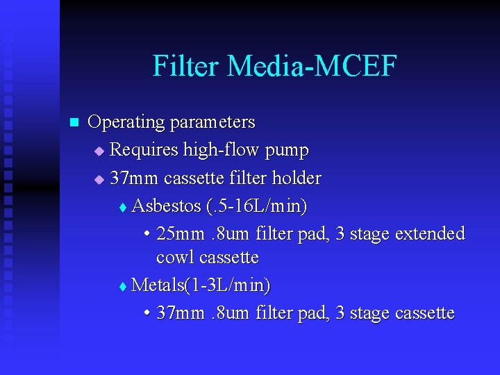 Filter Media-MCEF n Operating parameters u Requires high-flow pump u 37 mm cassette filter