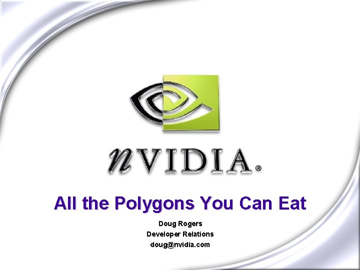 All the Polygons You Can Eat Doug Rogers Developer Relations doug@nvidia. com 