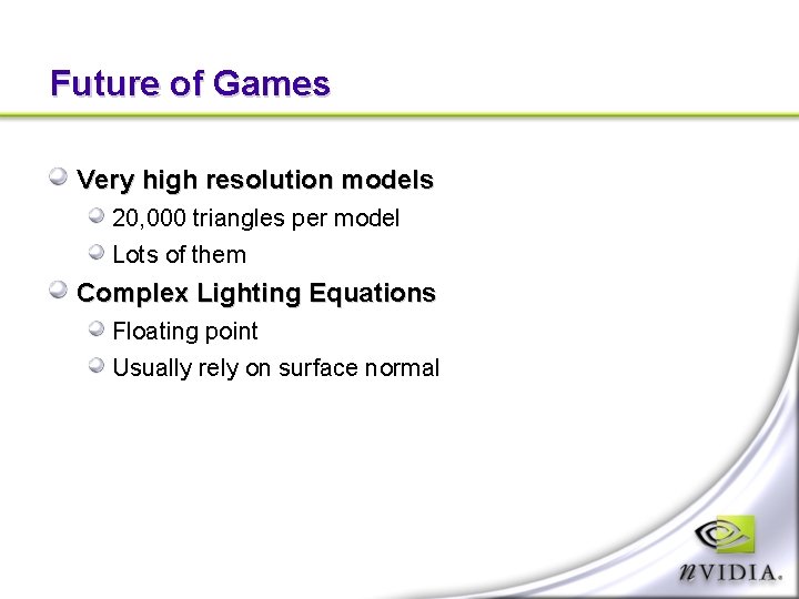Future of Games Very high resolution models 20, 000 triangles per model Lots of
