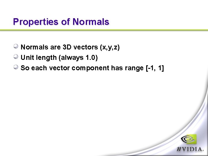 Properties of Normals are 3 D vectors (x, y, z) Unit length (always 1.
