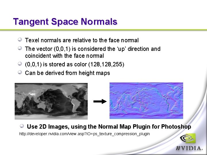 Tangent Space Normals Texel normals are relative to the face normal The vector (0,