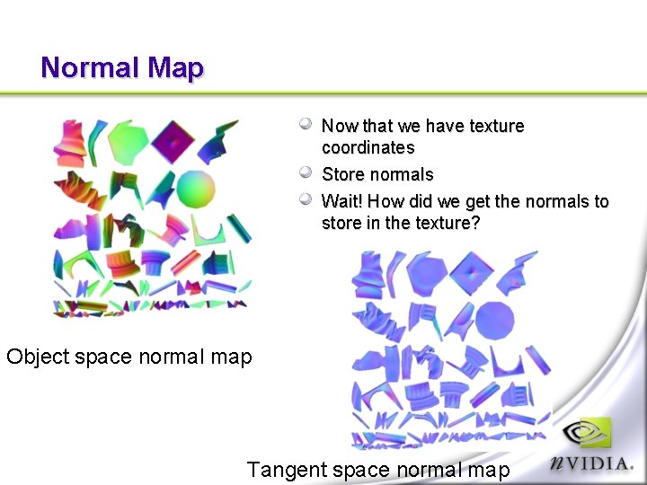 Normal Map Now that we have texture coordinates Store normals Wait! How did we