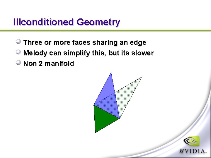 Illconditioned Geometry Three or more faces sharing an edge Melody can simplify this, but