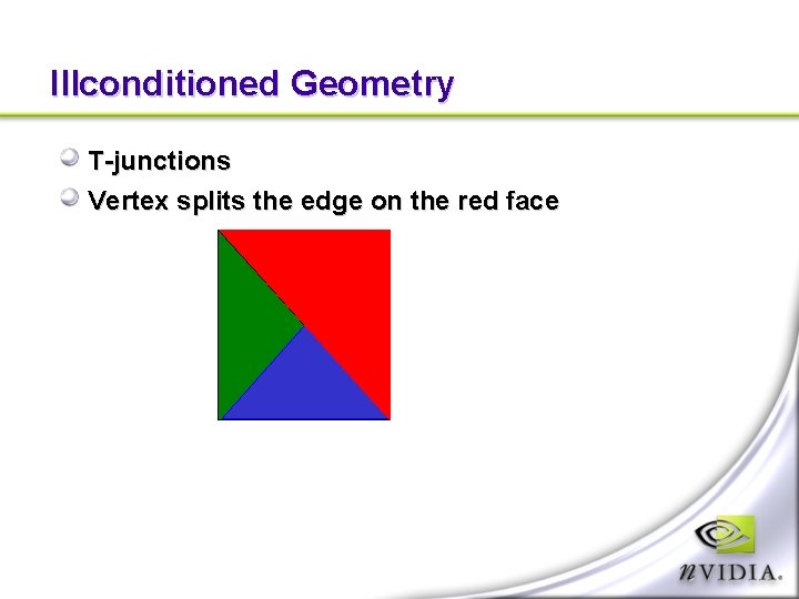 Illconditioned Geometry T-junctions Vertex splits the edge on the red face 