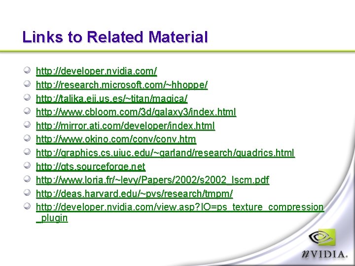 Links to Related Material http: //developer. nvidia. com/ http: //research. microsoft. com/~hhoppe/ http: //talika.