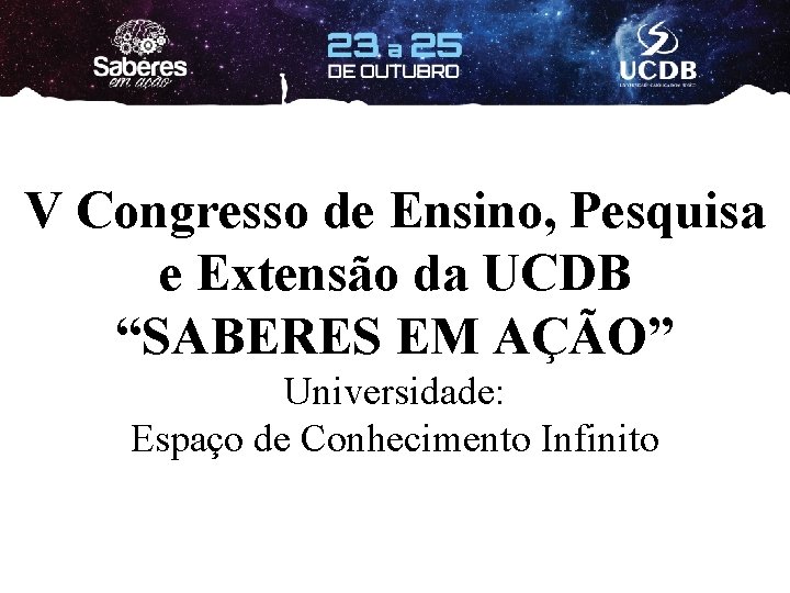 V Congresso de Ensino, Pesquisa e Extensão da UCDB “SABERES EM AÇÃO” Universidade: Espaço