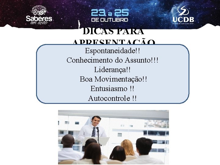 DICAS PARA APRESENTAÇÃO Espontaneidade!! Conhecimento do Assunto!!! Liderança!! Boa Movimentação!! Entusiasmo !! Autocontrole !!