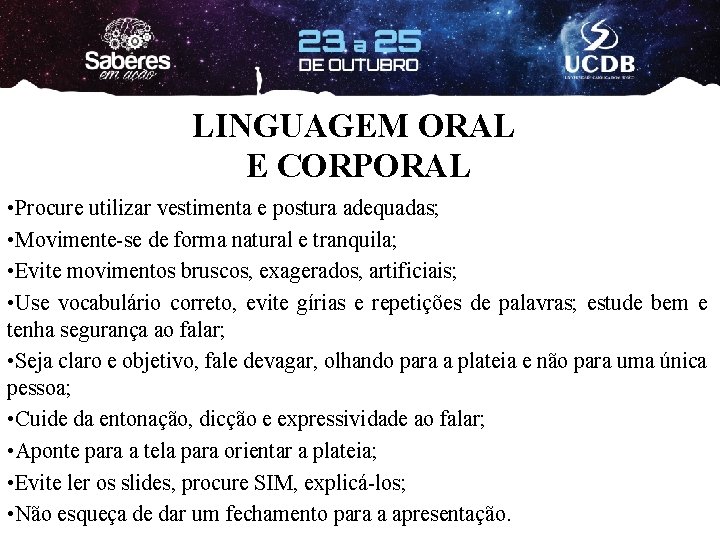 LINGUAGEM ORAL E CORPORAL • Procure utilizar vestimenta e postura adequadas; • Movimente-se de