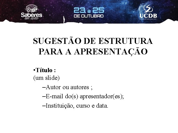 SUGESTÃO DE ESTRUTURA PARA A APRESENTAÇÃO • Título : (um slide) –Autor ou autores