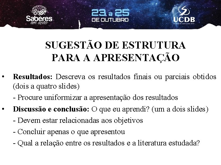 SUGESTÃO DE ESTRUTURA PARA A APRESENTAÇÃO • • Resultados: Descreva os resultados finais ou