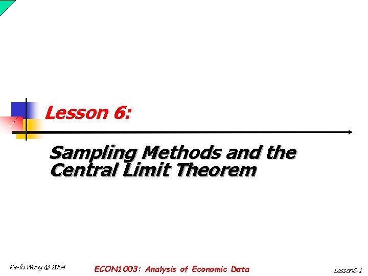 Lesson 6: Sampling Methods and the Central Limit Theorem Ka-fu Wong © 2004 ECON