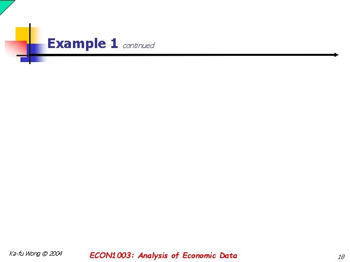Example 1 continued Ka-fu Wong © 2004 ECON 1003: Analysis of Economic Data 18