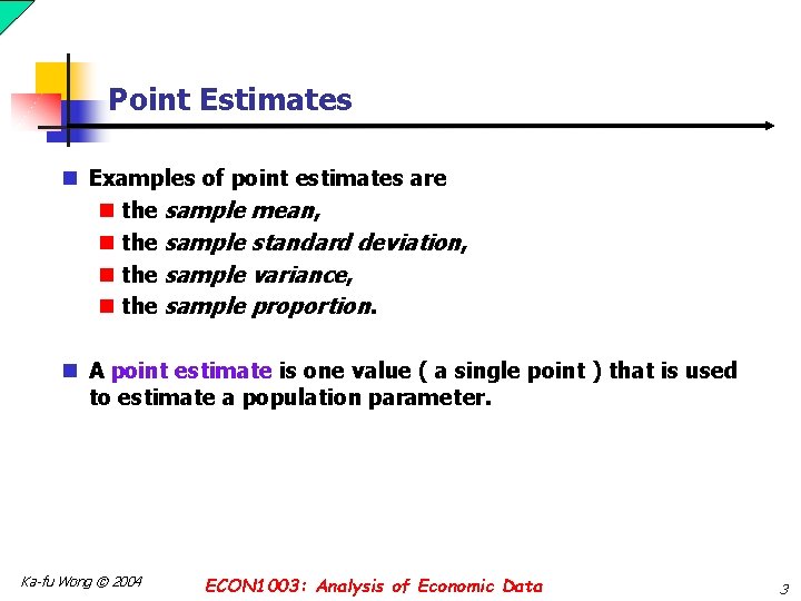 Point Estimates n Examples of point estimates are n the sample mean, n the