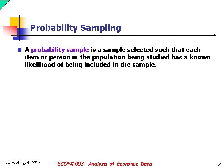 Probability Sampling n A probability sample is a sample selected such that each item