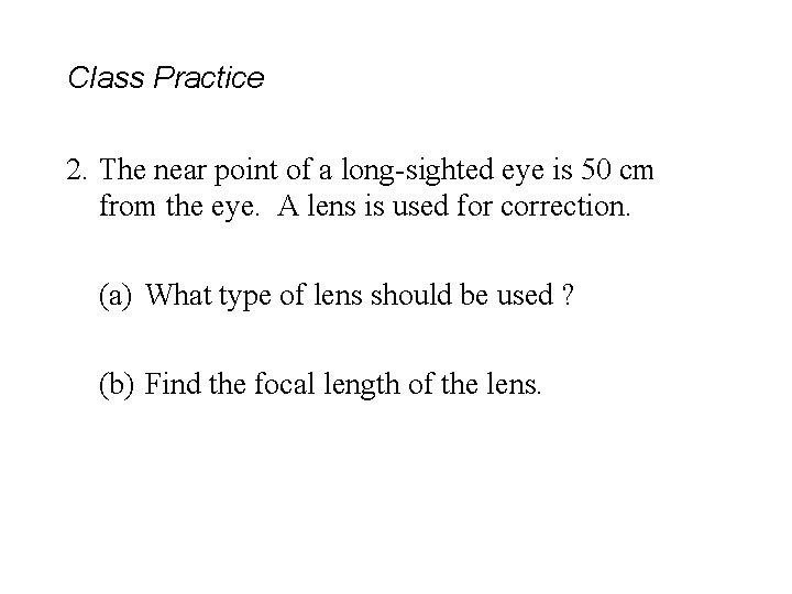 Class Practice 2. The near point of a long-sighted eye is 50 cm from