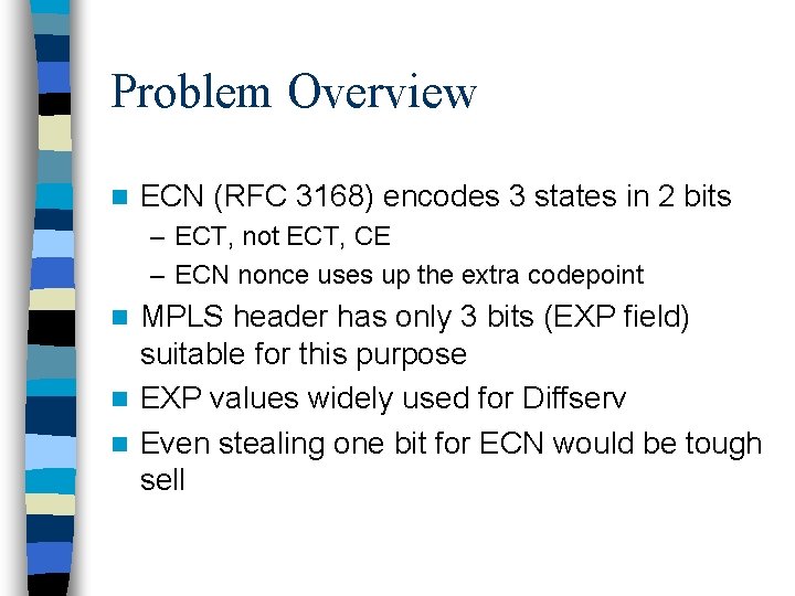 Problem Overview n ECN (RFC 3168) encodes 3 states in 2 bits – ECT,