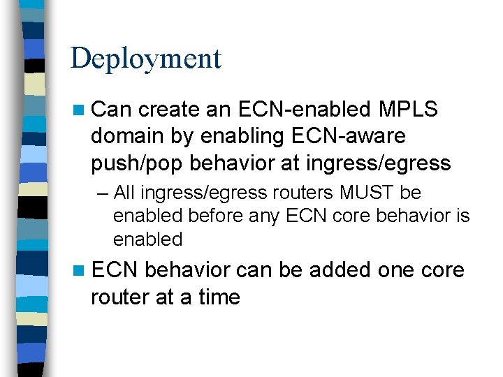 Deployment n Can create an ECN-enabled MPLS domain by enabling ECN-aware push/pop behavior at Deployment n Can create an ECN-enabled MPLS domain by enabling ECN-aware push/pop behavior at