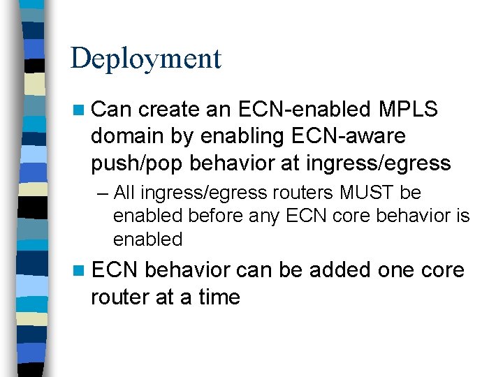 Deployment n Can create an ECN-enabled MPLS domain by enabling ECN-aware push/pop behavior at