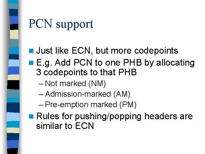 PCN support n Just like ECN, but more codepoints n E. g. Add PCN