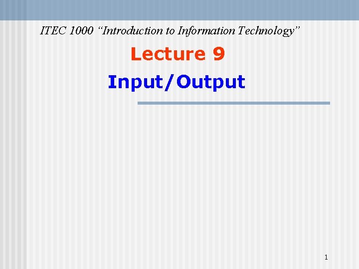 ITEC 1000 “Introduction to Information Technology” Lecture 9 Input/Output 1 