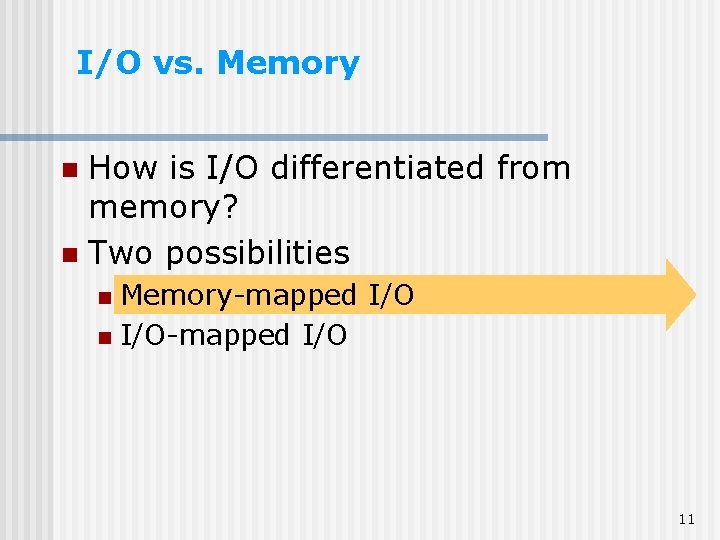 I/O vs. Memory How is I/O differentiated from memory? n Two possibilities n Memory-mapped
