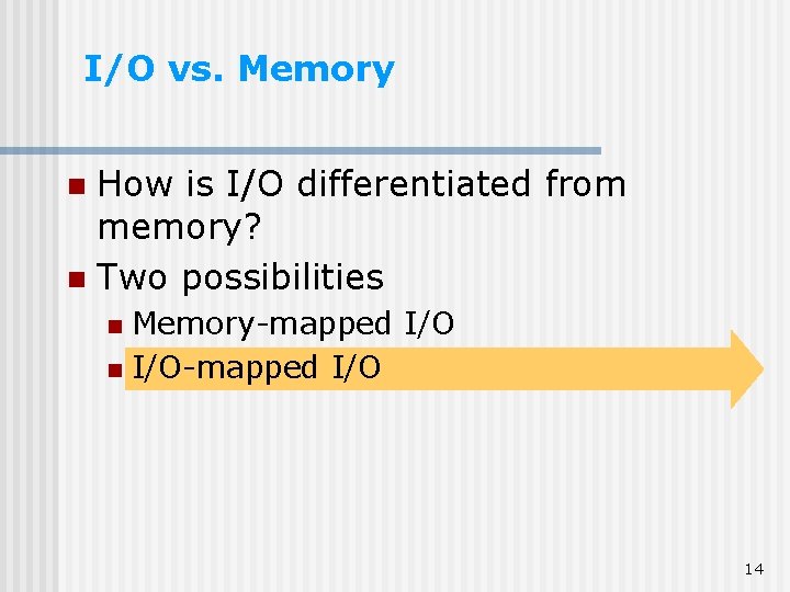 I/O vs. Memory How is I/O differentiated from memory? n Two possibilities n Memory-mapped