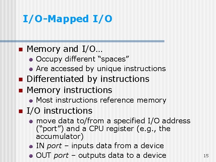 I/O-Mapped I/O n Memory and I/O… Occupy different “spaces” Are accessed by unique instructions