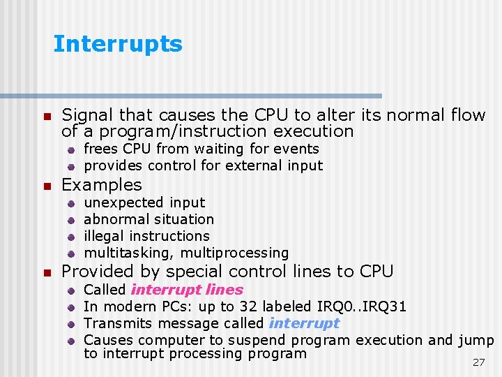 Interrupts n Signal that causes the CPU to alter its normal flow of a