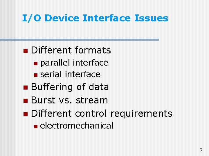 I/O Device Interface Issues n Different formats parallel interface n serial interface n Buffering