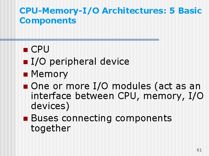 CPU-Memory-I/O Architectures: 5 Basic Components CPU n I/O peripheral device n Memory n One