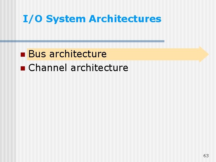 I/O System Architectures Bus architecture n Channel architecture n 63 