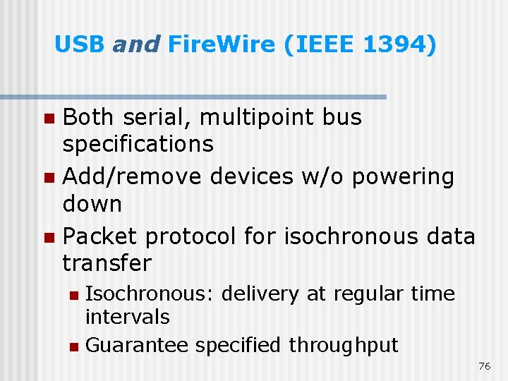 USB and Fire. Wire (IEEE 1394) Both serial, multipoint bus specifications n Add/remove devices