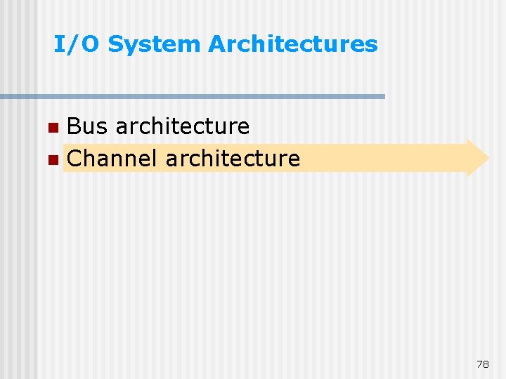 I/O System Architectures Bus architecture n Channel architecture n 78 