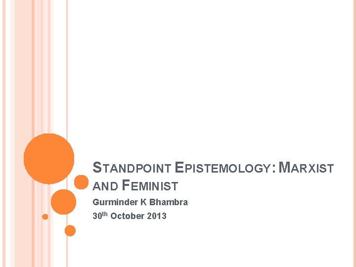 STANDPOINT EPISTEMOLOGY: MARXIST AND FEMINIST Gurminder K Bhambra 30 th October 2013 