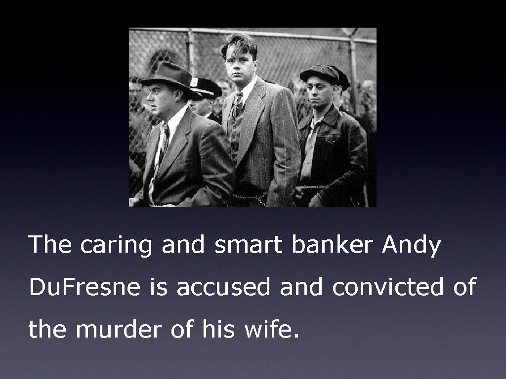 The caring and smart banker Andy Du. Fresne is accused and convicted of the